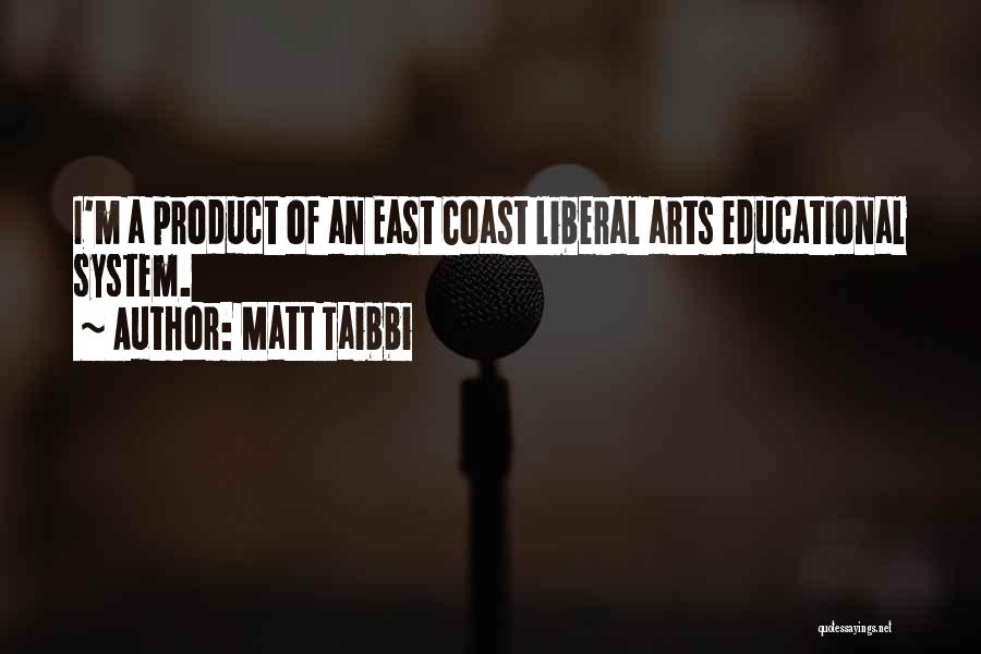 Matt Taibbi Quotes: I'm A Product Of An East Coast Liberal Arts Educational System.