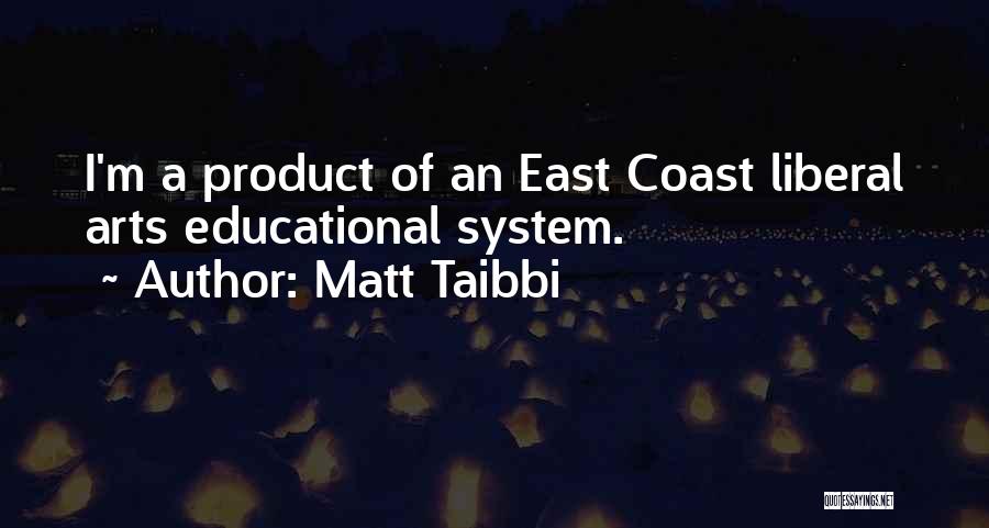 Matt Taibbi Quotes: I'm A Product Of An East Coast Liberal Arts Educational System.