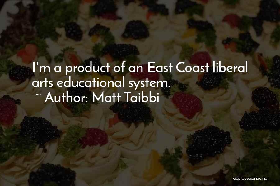 Matt Taibbi Quotes: I'm A Product Of An East Coast Liberal Arts Educational System.