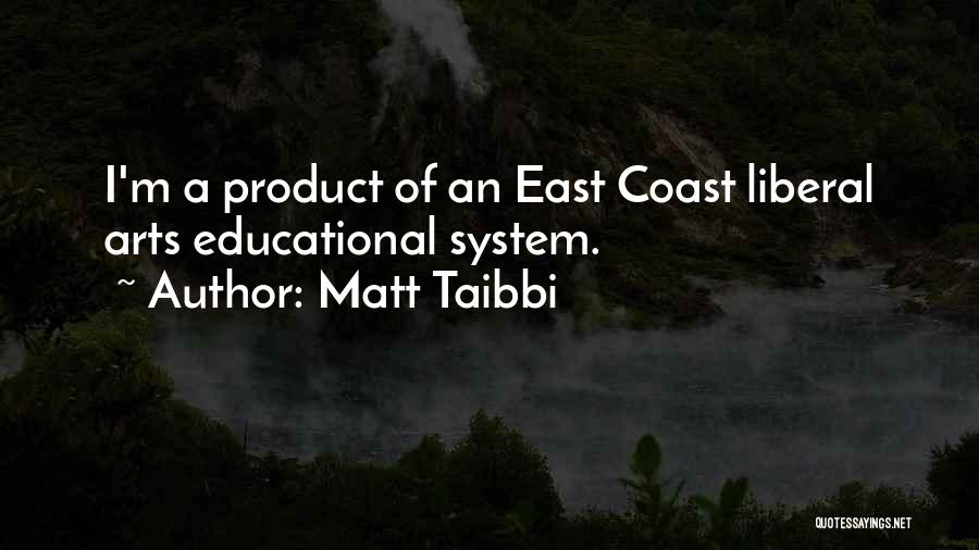 Matt Taibbi Quotes: I'm A Product Of An East Coast Liberal Arts Educational System.