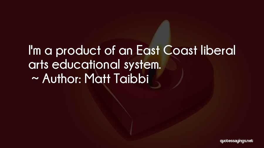 Matt Taibbi Quotes: I'm A Product Of An East Coast Liberal Arts Educational System.