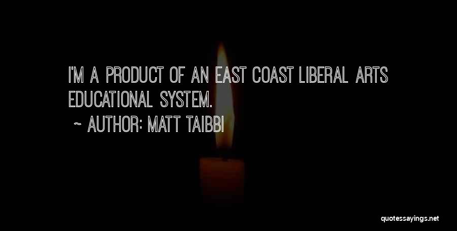 Matt Taibbi Quotes: I'm A Product Of An East Coast Liberal Arts Educational System.