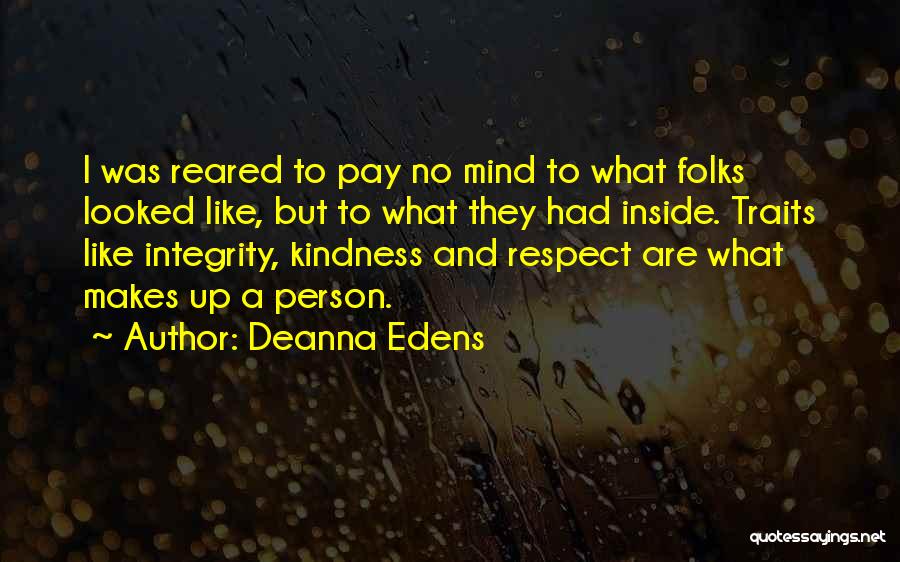 Deanna Edens Quotes: I Was Reared To Pay No Mind To What Folks Looked Like, But To What They Had Inside. Traits Like