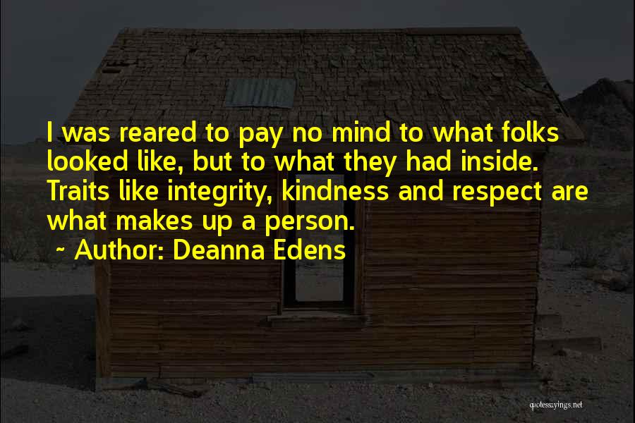 Deanna Edens Quotes: I Was Reared To Pay No Mind To What Folks Looked Like, But To What They Had Inside. Traits Like