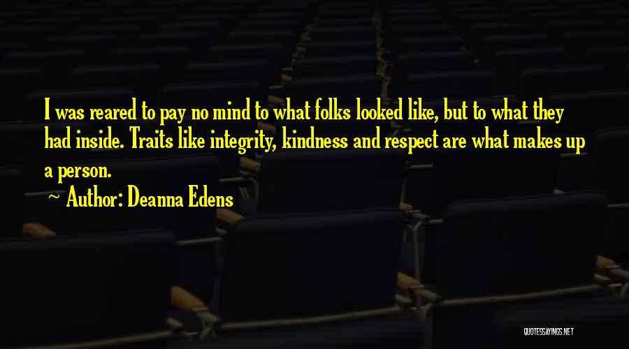 Deanna Edens Quotes: I Was Reared To Pay No Mind To What Folks Looked Like, But To What They Had Inside. Traits Like