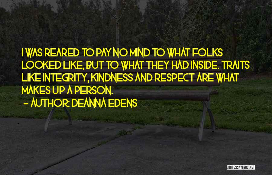 Deanna Edens Quotes: I Was Reared To Pay No Mind To What Folks Looked Like, But To What They Had Inside. Traits Like