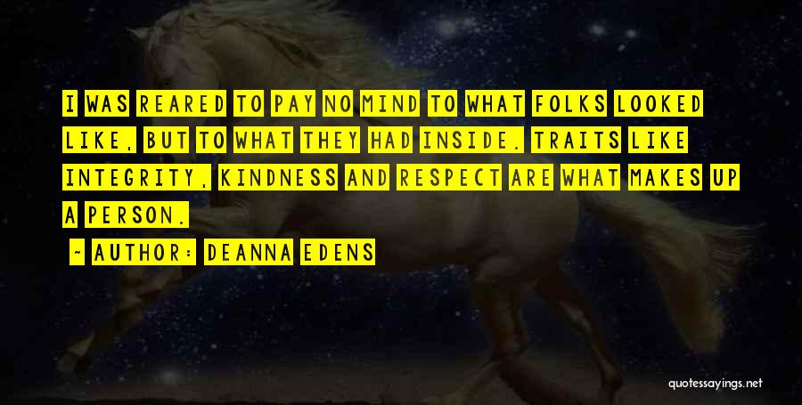 Deanna Edens Quotes: I Was Reared To Pay No Mind To What Folks Looked Like, But To What They Had Inside. Traits Like