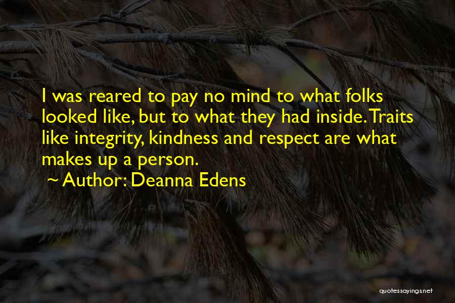 Deanna Edens Quotes: I Was Reared To Pay No Mind To What Folks Looked Like, But To What They Had Inside. Traits Like