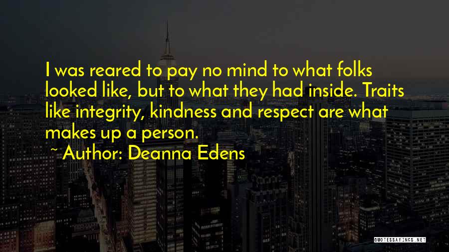 Deanna Edens Quotes: I Was Reared To Pay No Mind To What Folks Looked Like, But To What They Had Inside. Traits Like