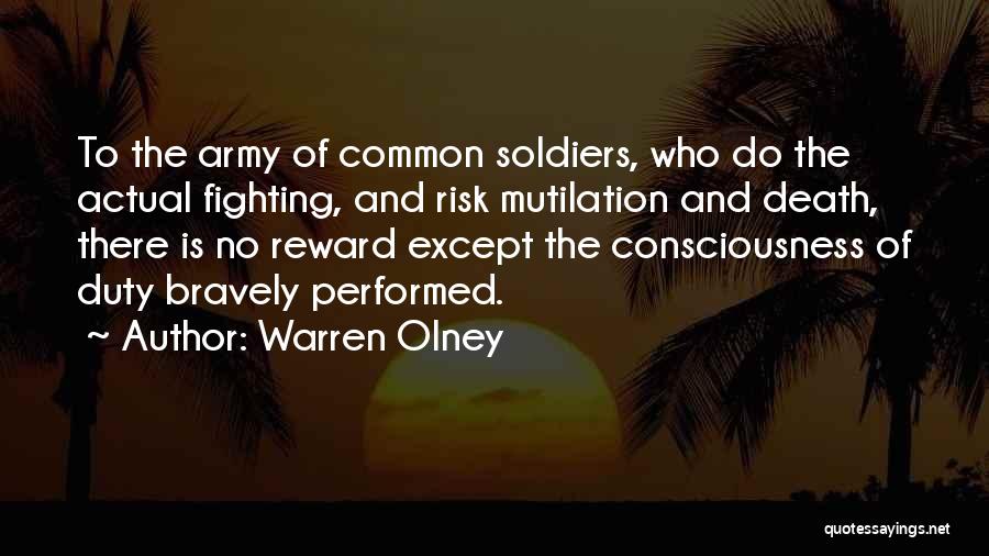 Warren Olney Quotes: To The Army Of Common Soldiers, Who Do The Actual Fighting, And Risk Mutilation And Death, There Is No Reward