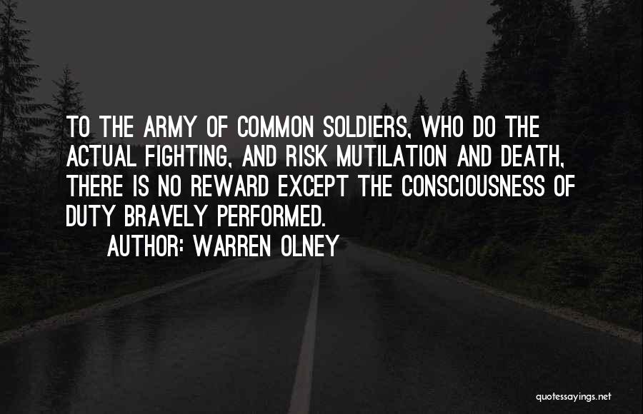 Warren Olney Quotes: To The Army Of Common Soldiers, Who Do The Actual Fighting, And Risk Mutilation And Death, There Is No Reward