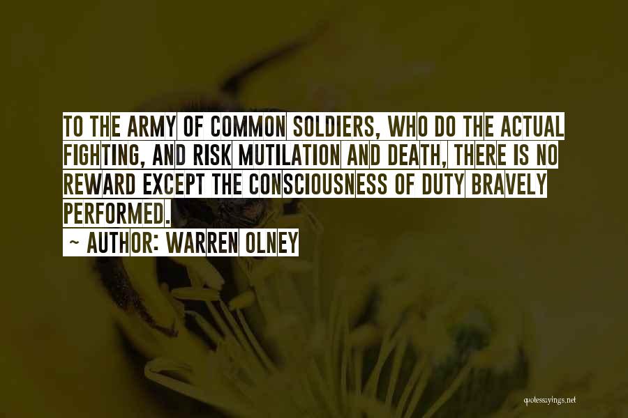 Warren Olney Quotes: To The Army Of Common Soldiers, Who Do The Actual Fighting, And Risk Mutilation And Death, There Is No Reward