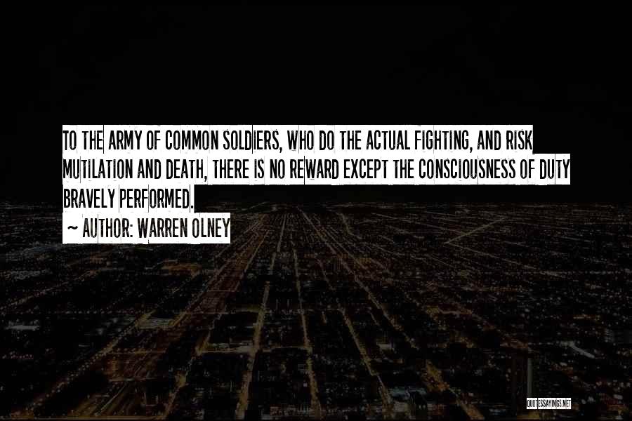 Warren Olney Quotes: To The Army Of Common Soldiers, Who Do The Actual Fighting, And Risk Mutilation And Death, There Is No Reward