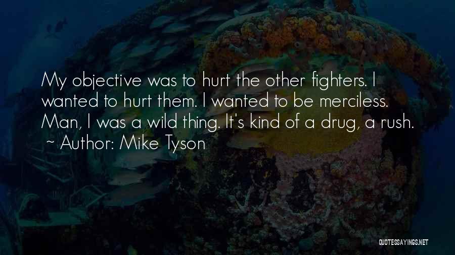 Mike Tyson Quotes: My Objective Was To Hurt The Other Fighters. I Wanted To Hurt Them. I Wanted To Be Merciless. Man, I