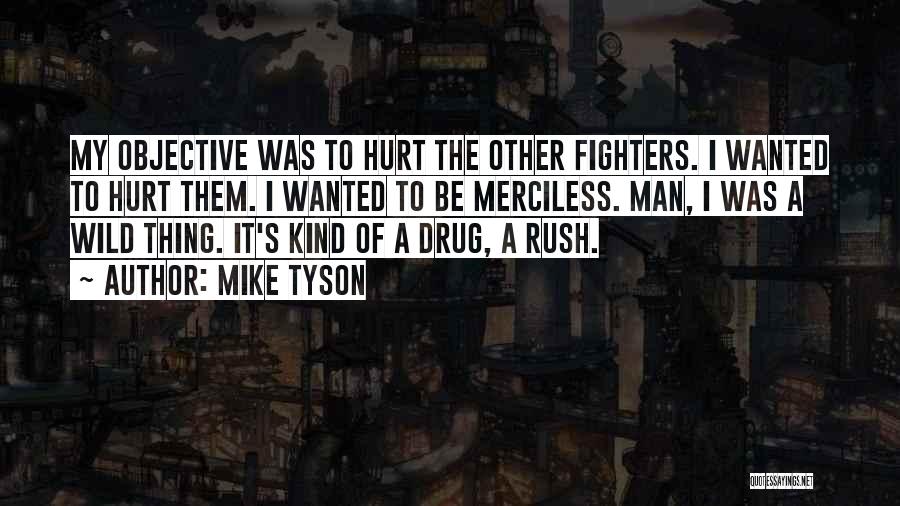 Mike Tyson Quotes: My Objective Was To Hurt The Other Fighters. I Wanted To Hurt Them. I Wanted To Be Merciless. Man, I