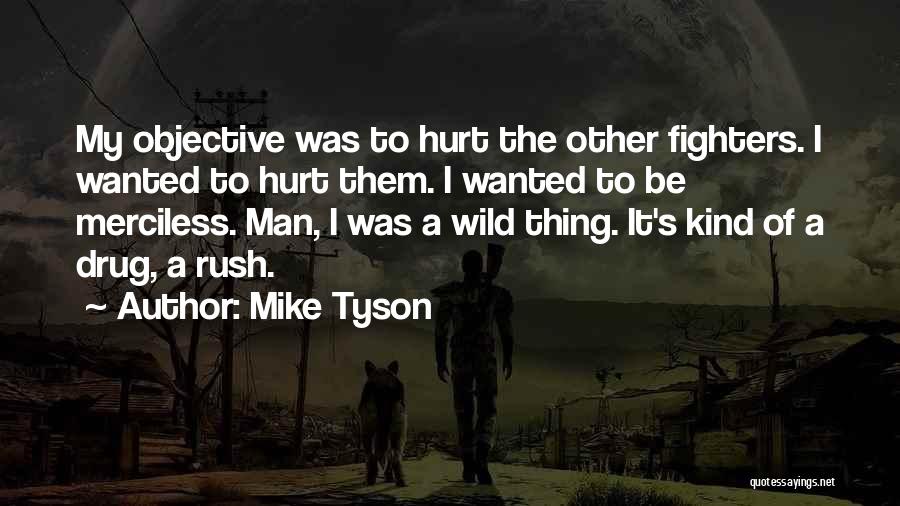 Mike Tyson Quotes: My Objective Was To Hurt The Other Fighters. I Wanted To Hurt Them. I Wanted To Be Merciless. Man, I