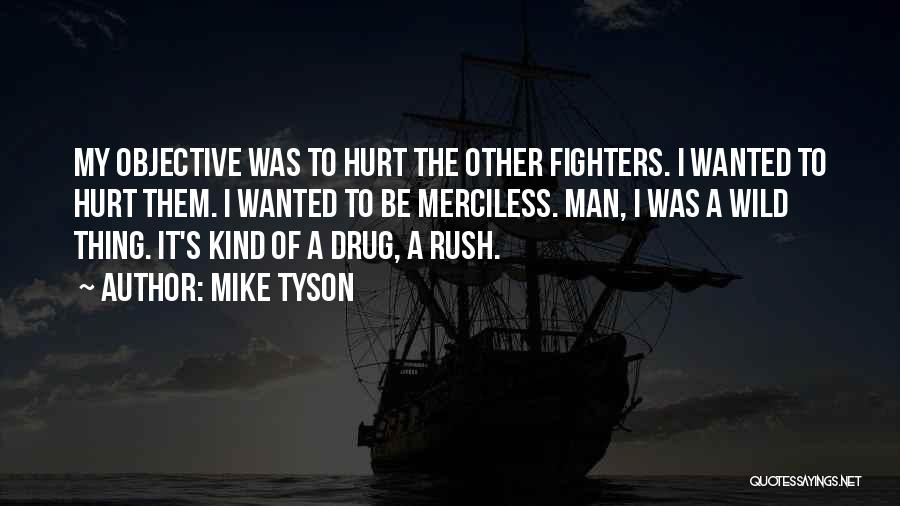 Mike Tyson Quotes: My Objective Was To Hurt The Other Fighters. I Wanted To Hurt Them. I Wanted To Be Merciless. Man, I