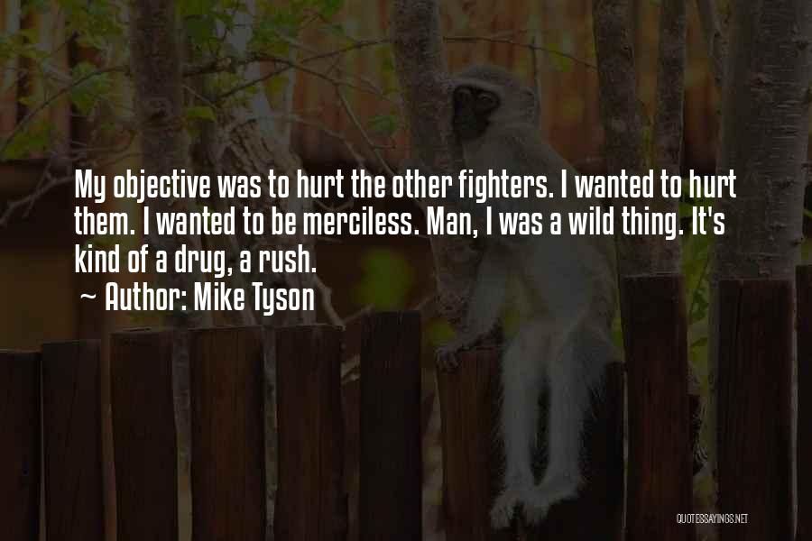 Mike Tyson Quotes: My Objective Was To Hurt The Other Fighters. I Wanted To Hurt Them. I Wanted To Be Merciless. Man, I