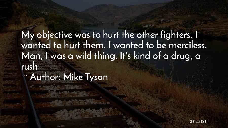 Mike Tyson Quotes: My Objective Was To Hurt The Other Fighters. I Wanted To Hurt Them. I Wanted To Be Merciless. Man, I