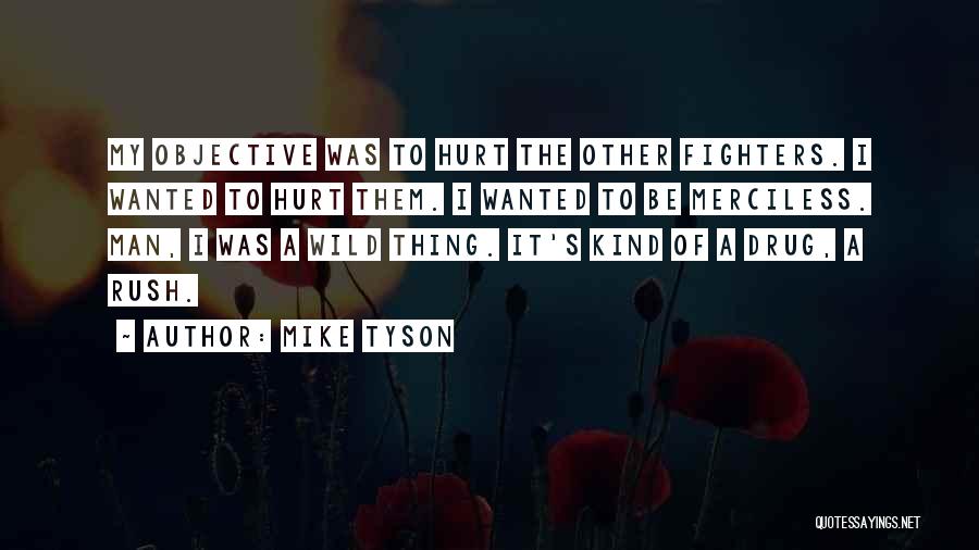 Mike Tyson Quotes: My Objective Was To Hurt The Other Fighters. I Wanted To Hurt Them. I Wanted To Be Merciless. Man, I