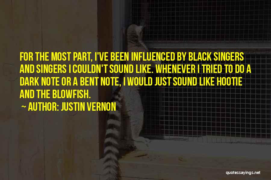 Justin Vernon Quotes: For The Most Part, I've Been Influenced By Black Singers And Singers I Couldn't Sound Like. Whenever I Tried To