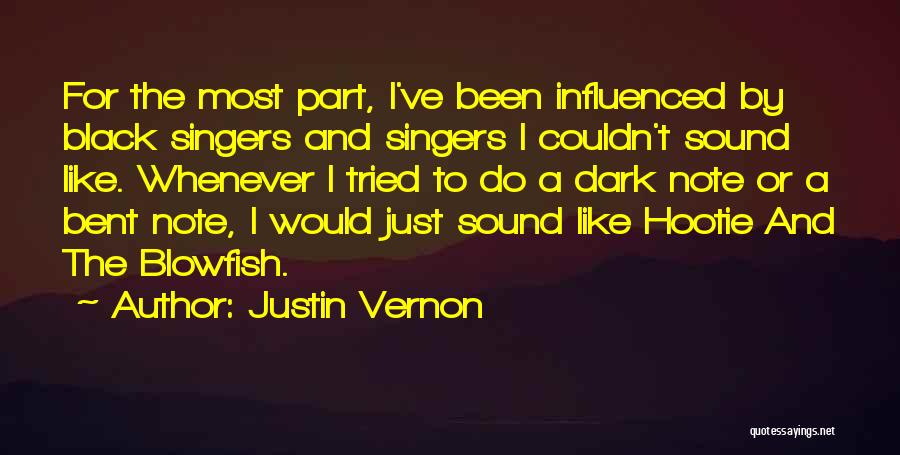 Justin Vernon Quotes: For The Most Part, I've Been Influenced By Black Singers And Singers I Couldn't Sound Like. Whenever I Tried To