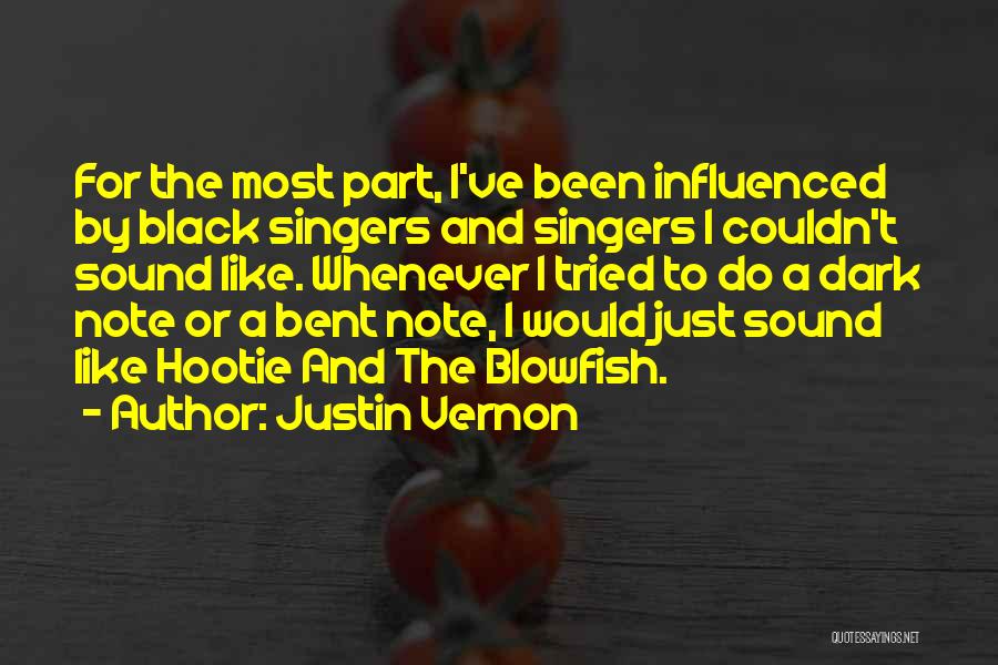 Justin Vernon Quotes: For The Most Part, I've Been Influenced By Black Singers And Singers I Couldn't Sound Like. Whenever I Tried To