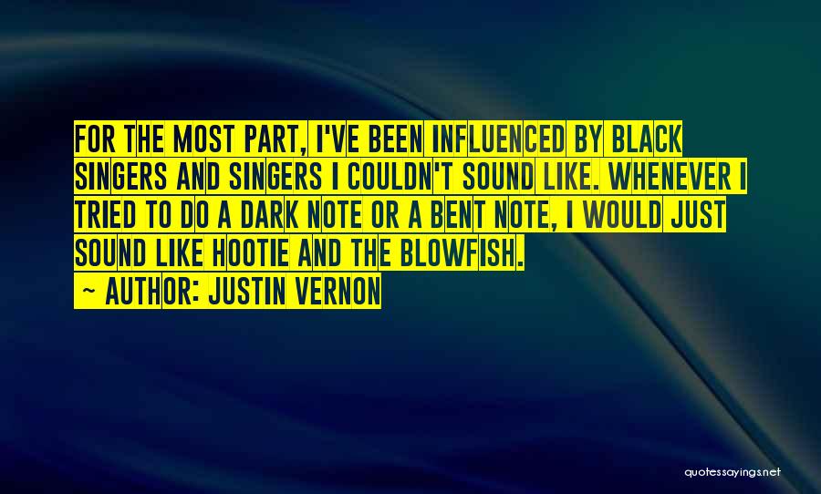 Justin Vernon Quotes: For The Most Part, I've Been Influenced By Black Singers And Singers I Couldn't Sound Like. Whenever I Tried To