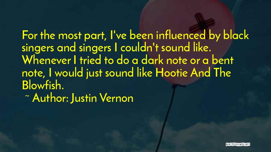 Justin Vernon Quotes: For The Most Part, I've Been Influenced By Black Singers And Singers I Couldn't Sound Like. Whenever I Tried To