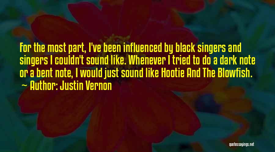 Justin Vernon Quotes: For The Most Part, I've Been Influenced By Black Singers And Singers I Couldn't Sound Like. Whenever I Tried To