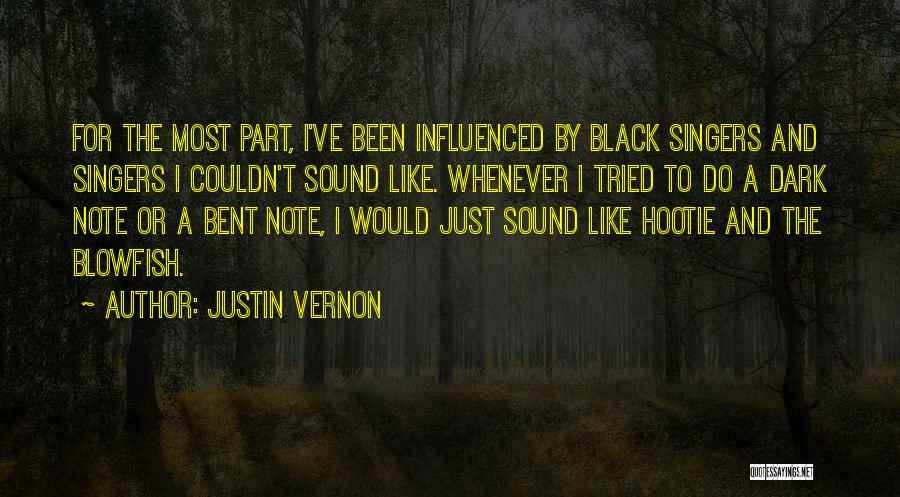 Justin Vernon Quotes: For The Most Part, I've Been Influenced By Black Singers And Singers I Couldn't Sound Like. Whenever I Tried To