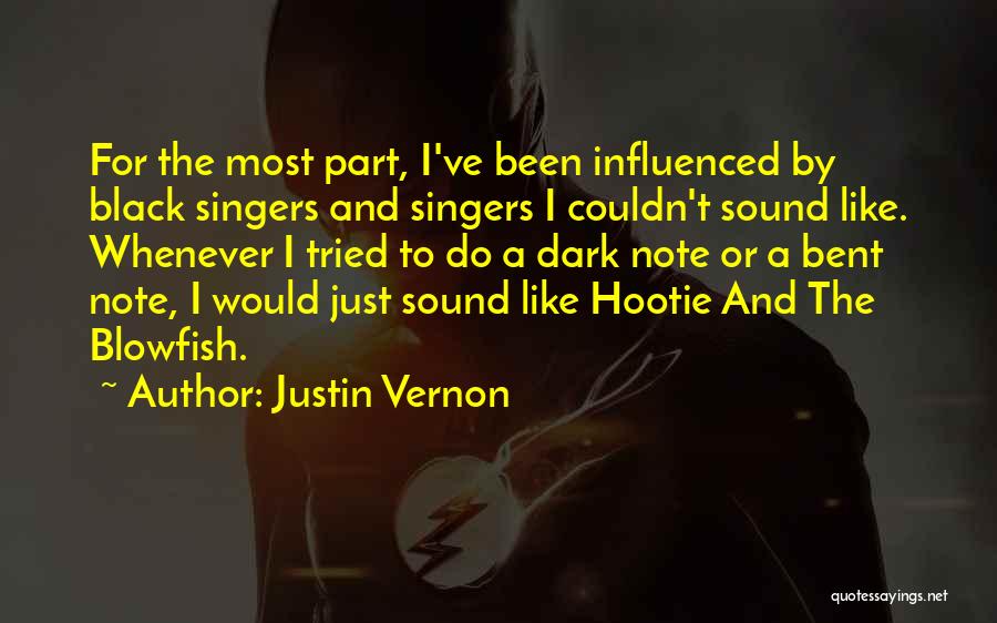 Justin Vernon Quotes: For The Most Part, I've Been Influenced By Black Singers And Singers I Couldn't Sound Like. Whenever I Tried To
