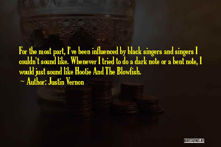 Justin Vernon Quotes: For The Most Part, I've Been Influenced By Black Singers And Singers I Couldn't Sound Like. Whenever I Tried To