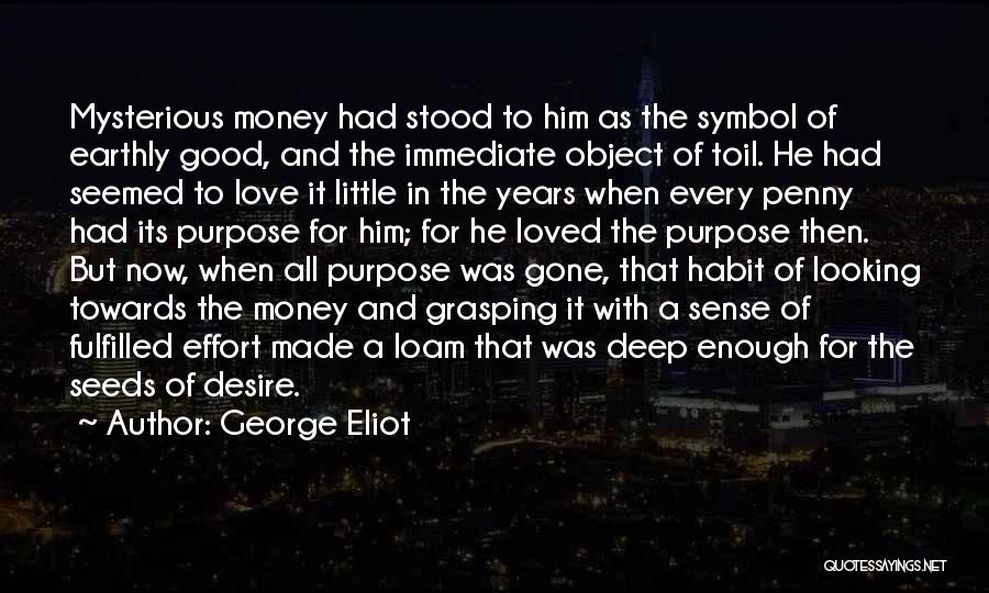 George Eliot Quotes: Mysterious Money Had Stood To Him As The Symbol Of Earthly Good, And The Immediate Object Of Toil. He Had