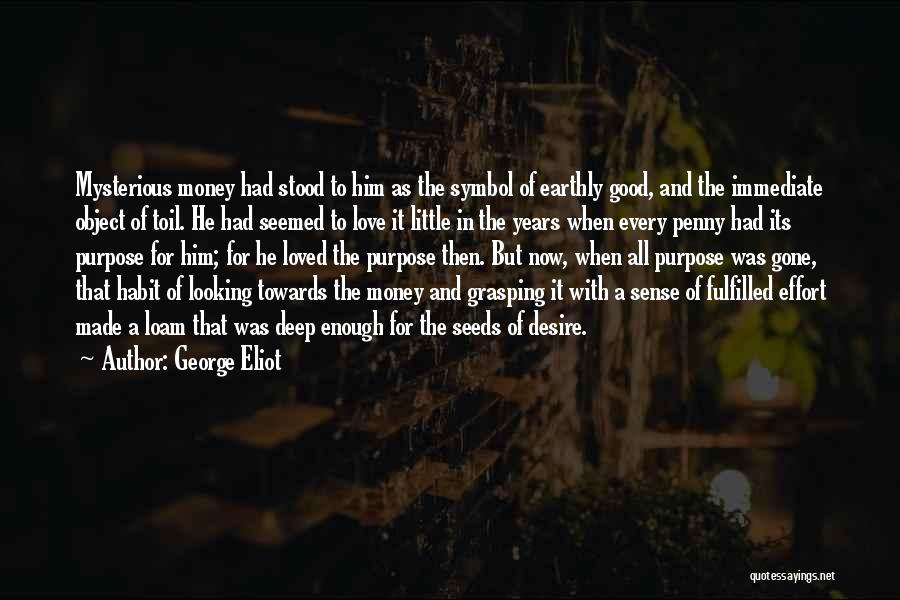 George Eliot Quotes: Mysterious Money Had Stood To Him As The Symbol Of Earthly Good, And The Immediate Object Of Toil. He Had