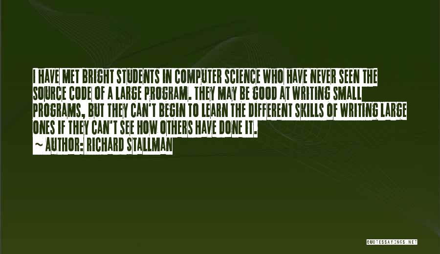 Richard Stallman Quotes: I Have Met Bright Students In Computer Science Who Have Never Seen The Source Code Of A Large Program. They