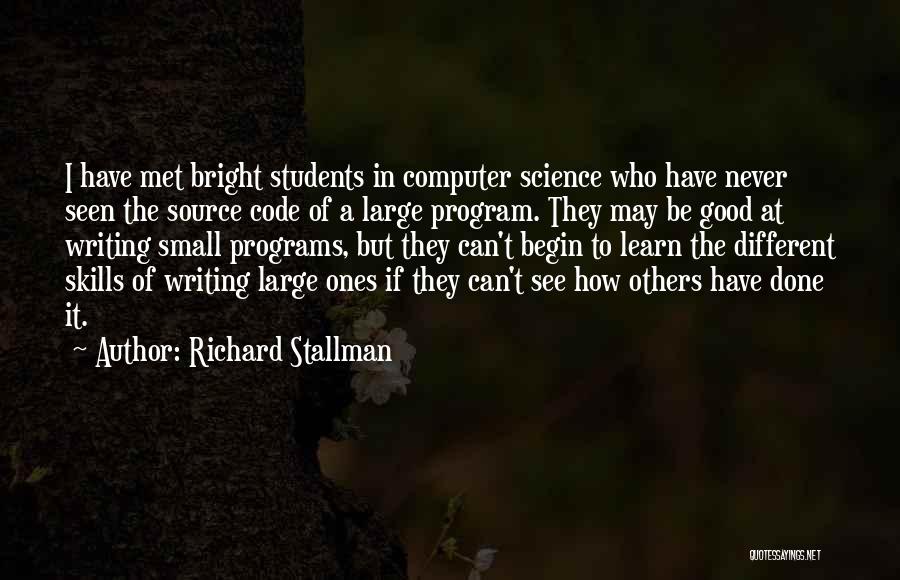 Richard Stallman Quotes: I Have Met Bright Students In Computer Science Who Have Never Seen The Source Code Of A Large Program. They