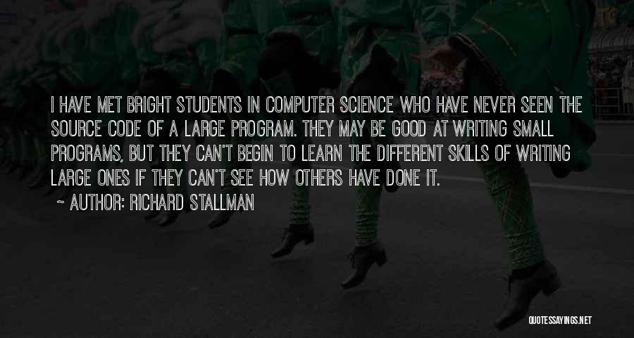 Richard Stallman Quotes: I Have Met Bright Students In Computer Science Who Have Never Seen The Source Code Of A Large Program. They