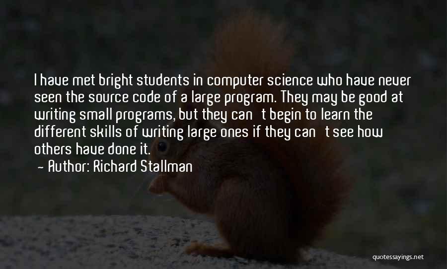 Richard Stallman Quotes: I Have Met Bright Students In Computer Science Who Have Never Seen The Source Code Of A Large Program. They