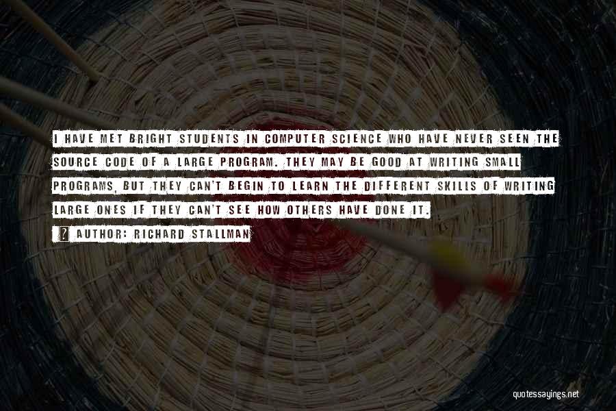 Richard Stallman Quotes: I Have Met Bright Students In Computer Science Who Have Never Seen The Source Code Of A Large Program. They