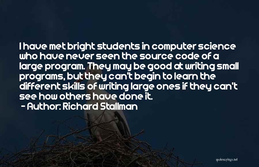 Richard Stallman Quotes: I Have Met Bright Students In Computer Science Who Have Never Seen The Source Code Of A Large Program. They