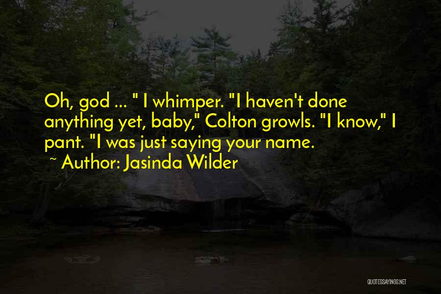 Jasinda Wilder Quotes: Oh, God ... I Whimper. I Haven't Done Anything Yet, Baby, Colton Growls. I Know, I Pant. I Was Just