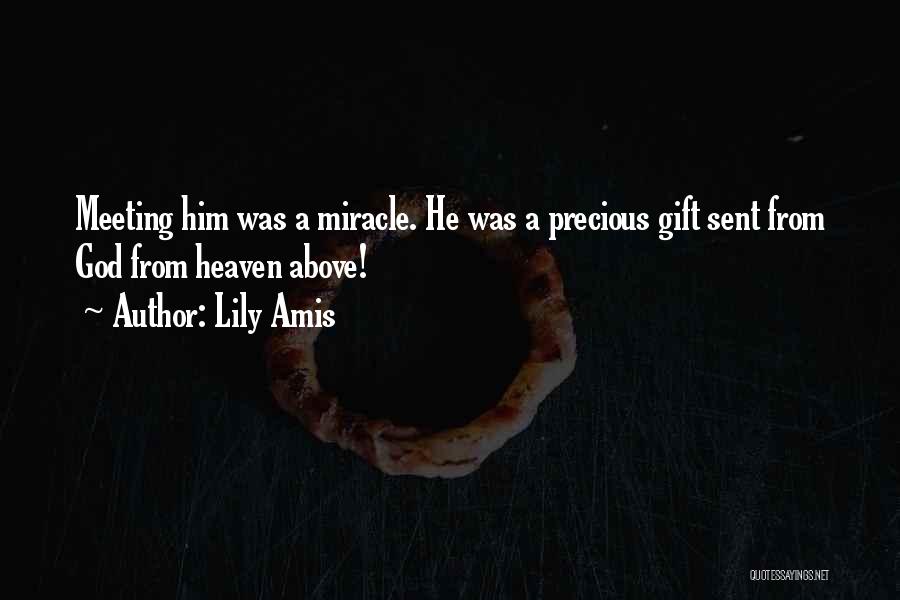 Lily Amis Quotes: Meeting Him Was A Miracle. He Was A Precious Gift Sent From God From Heaven Above!