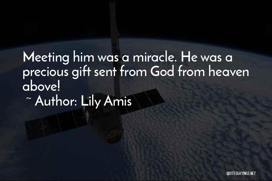 Lily Amis Quotes: Meeting Him Was A Miracle. He Was A Precious Gift Sent From God From Heaven Above!