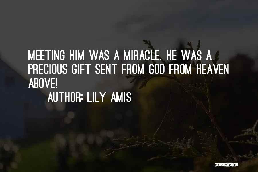 Lily Amis Quotes: Meeting Him Was A Miracle. He Was A Precious Gift Sent From God From Heaven Above!
