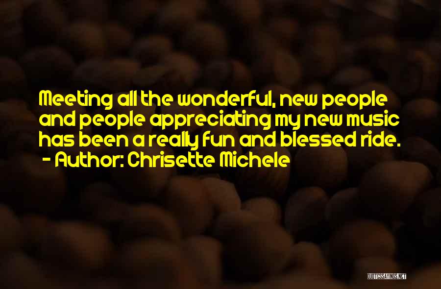 Chrisette Michele Quotes: Meeting All The Wonderful, New People And People Appreciating My New Music Has Been A Really Fun And Blessed Ride.
