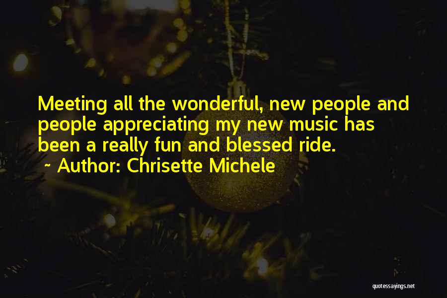 Chrisette Michele Quotes: Meeting All The Wonderful, New People And People Appreciating My New Music Has Been A Really Fun And Blessed Ride.