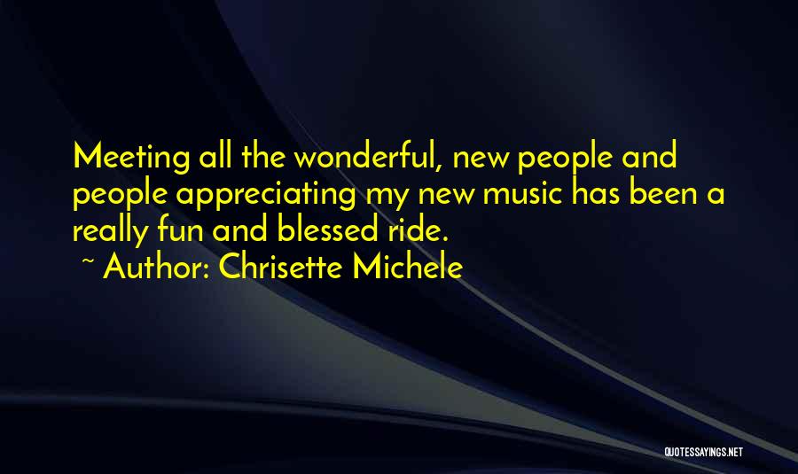 Chrisette Michele Quotes: Meeting All The Wonderful, New People And People Appreciating My New Music Has Been A Really Fun And Blessed Ride.