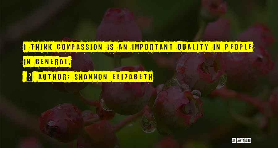 Shannon Elizabeth Quotes: I Think Compassion Is An Important Quality In People In General.