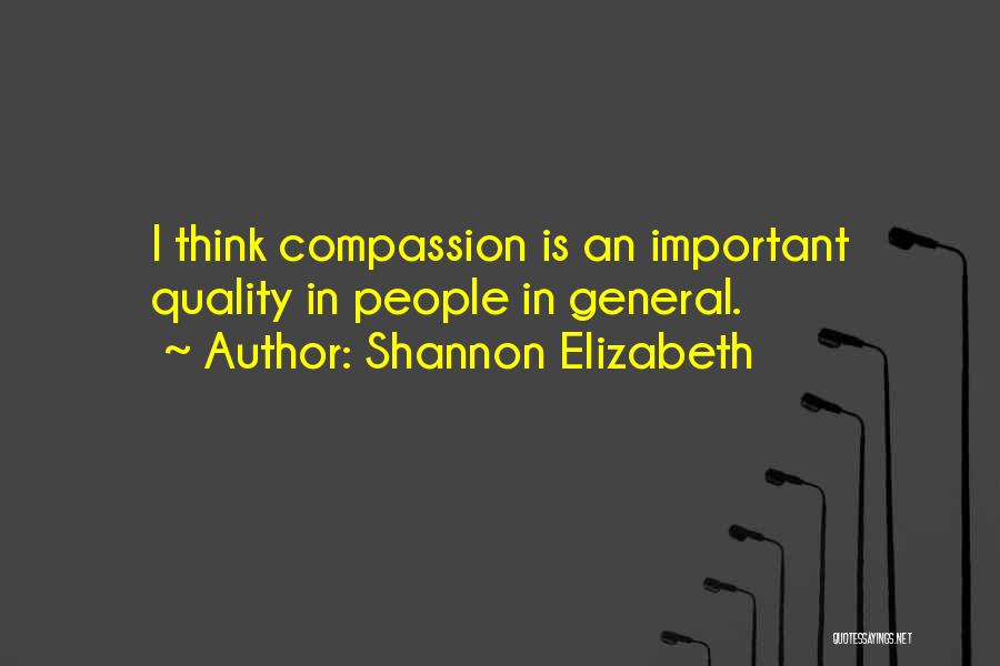 Shannon Elizabeth Quotes: I Think Compassion Is An Important Quality In People In General.